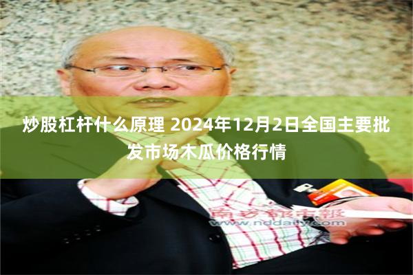 炒股杠杆什么原理 2024年12月2日全国主要批发市场木瓜价格行情