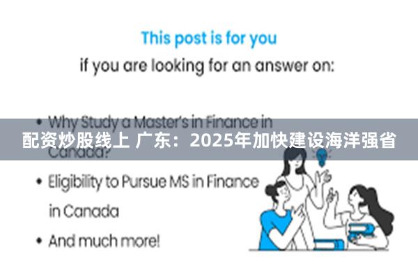 配资炒股线上 广东：2025年加快建设海洋强省